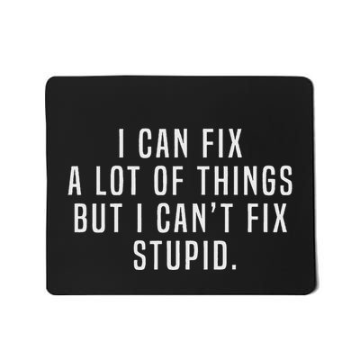 I Can Fix A Lot Of Things But I CanT Fix Stupid Joke Meme Mousepad