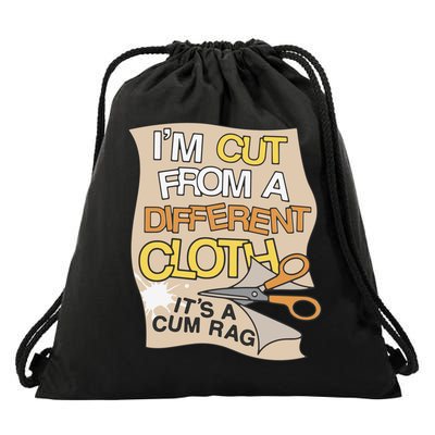 I’M Cut From A Different Cloth It’S A Cum Rag Drawstring Bag