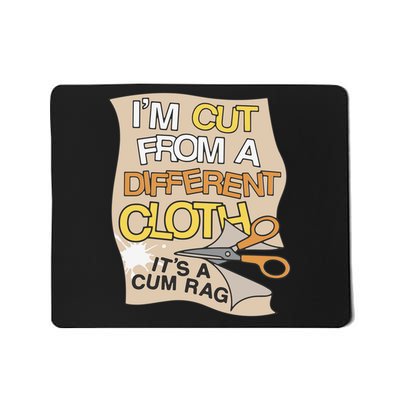 I’M Cut From A Different Cloth It’S A Cum Rag Mousepad