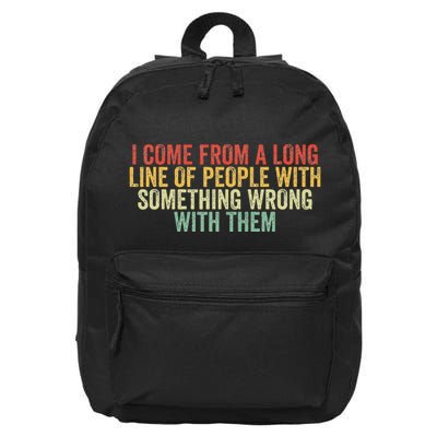 I Come From A Long Line Of People With Something Wrong Them 16 in Basic Backpack