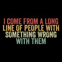 I Come From A Long Line Of People With Something Wrong Them 16 in Basic Backpack