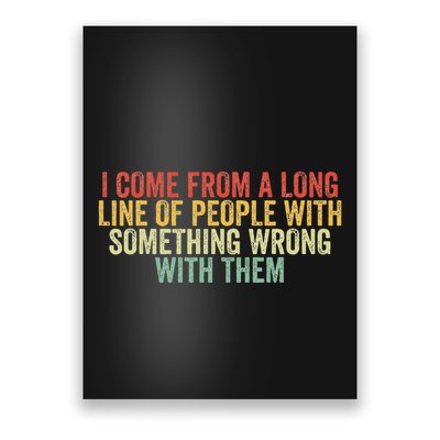 I Come From A Long Line Of People With Something Wrong Them Poster