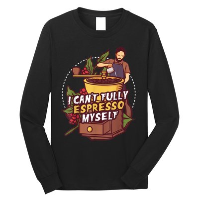 I Can’t Fully Espresso Myself Coffee Long Sleeve Shirt