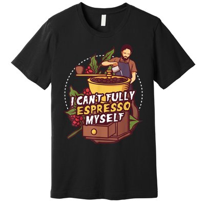 I Can’t Fully Espresso Myself Coffee Premium T-Shirt