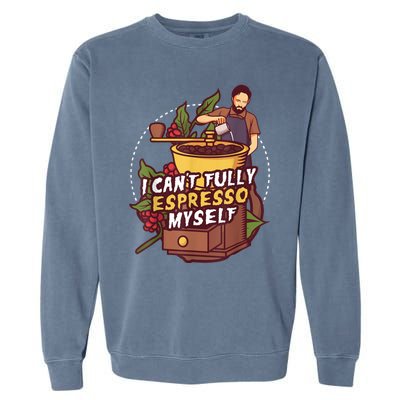 I Can’t Fully Espresso Myself Coffee Garment-Dyed Sweatshirt