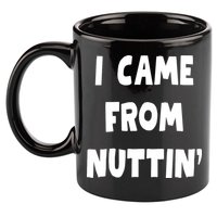 I Came From Nuttin Funny Adult Humor Conceived 11oz C Handle Ceramic Mug