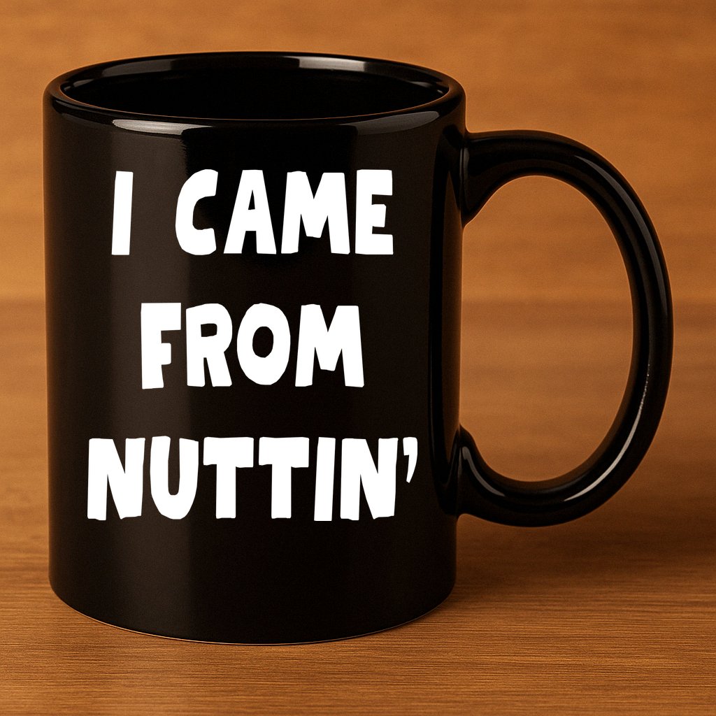 I Came From Nuttin Funny Adult Humor Conceived 11oz C Handle Ceramic Mug