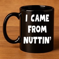 I Came From Nuttin Funny Adult Humor Conceived 11oz C Handle Ceramic Mug