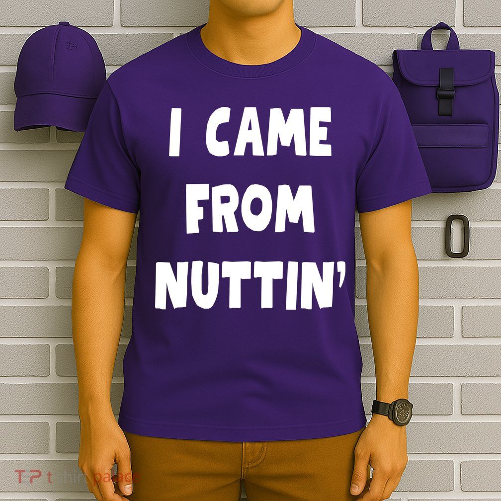 I Came From Nuttin Funny Adult Humor Conceived T-Shirt
