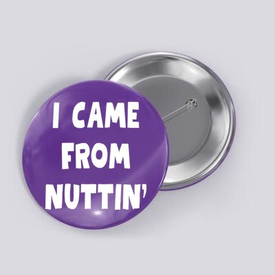 I Came From Nuttin Funny Adult Humor Conceived Button