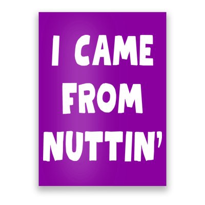 I Came From Nuttin Funny Adult Humor Conceived Poster