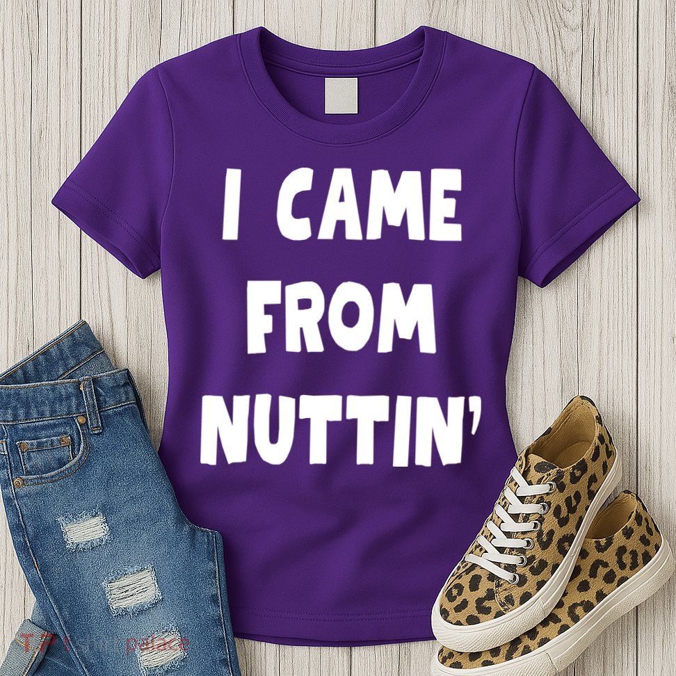 I Came From Nuttin Funny Adult Humor Conceived Womens T-Shirt