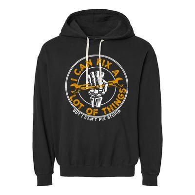 I Can Fix A Lot Of Things But I Can't Fix Stupid Garment-Dyed Fleece Hoodie