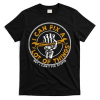 I Can Fix A Lot Of Things But I Can't Fix Stupid T-Shirt