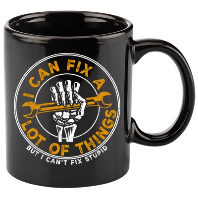 I Can Fix A Lot Of Things But I Can't Fix Stupid 11oz C Handle Ceramic Mug