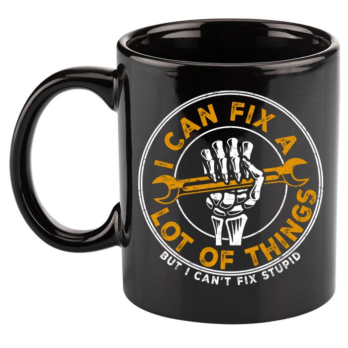 I Can Fix A Lot Of Things But I Can't Fix Stupid 11oz C Handle Ceramic Mug
