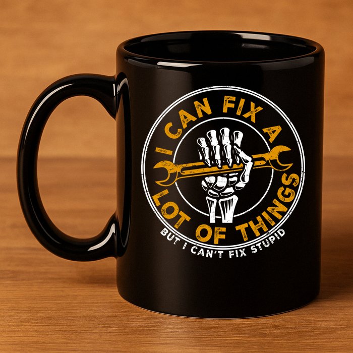 I Can Fix A Lot Of Things But I Can't Fix Stupid 11oz C Handle Ceramic Mug