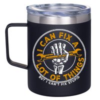 I Can Fix A Lot Of Things But I Can't Fix Stupid 12oz Stainless Steel Coffee Mug