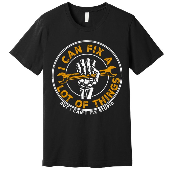 I Can Fix A Lot Of Things But I Can't Fix Stupid Premium T-Shirt