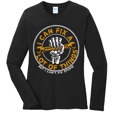 I Can Fix A Lot Of Things But I Can't Fix Stupid Ladies Long Sleeve Shirt