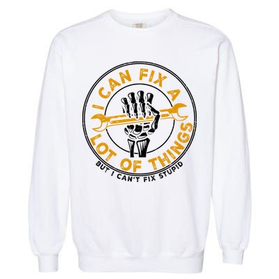 I Can Fix A Lot Of Things But I Can't Fix Stupid Garment-Dyed Sweatshirt