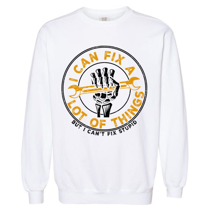 I Can Fix A Lot Of Things But I Can't Fix Stupid Garment-Dyed Sweatshirt
