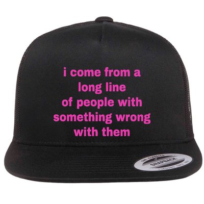 I Come From A Long Line Of People Something Wrong With Them Flat Bill Trucker Hat