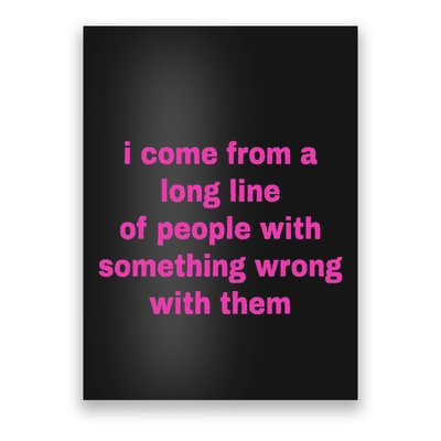 I Come From A Long Line Of People Something Wrong With Them Poster
