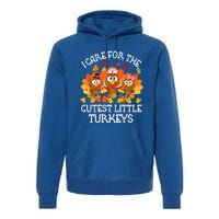 I Care For The Cutest Little Turkeys Thanksgiving Fall NICU Premium Hoodie