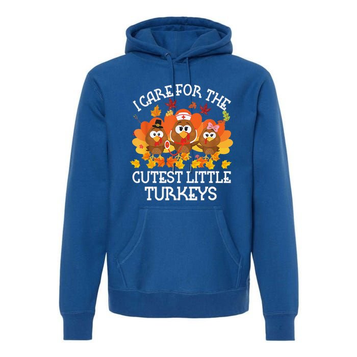 I Care For The Cutest Little Turkeys Thanksgiving Fall NICU Premium Hoodie