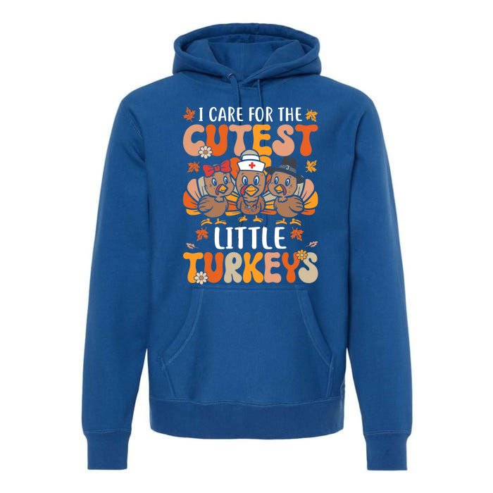 I Care For The Cutest Little Turkeys Thanksgiving Fall Nurse Gift Premium Hoodie