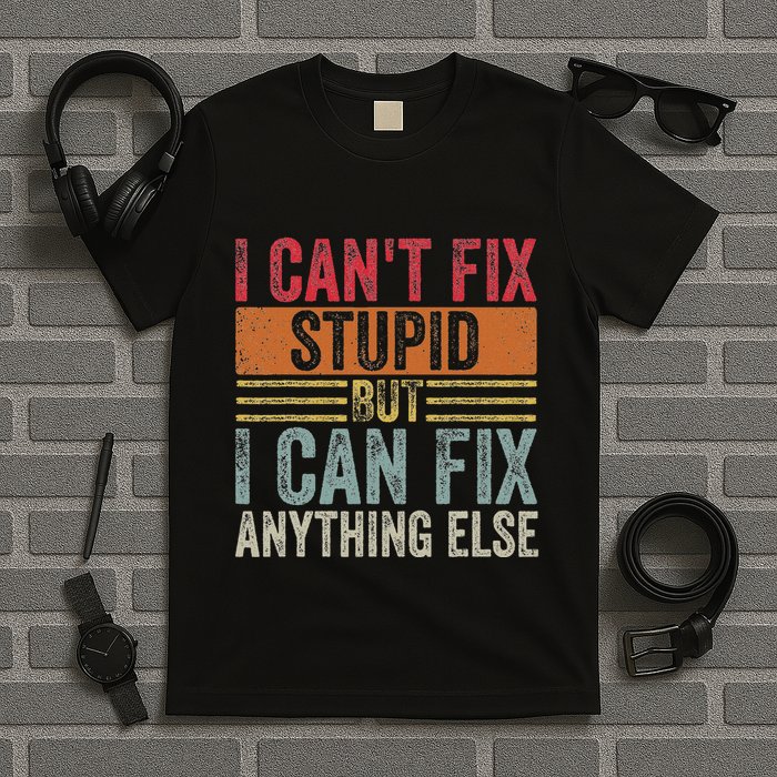 I CanT Fix Stupid But I Can Fix Anything Else Funny Vintage T-Shirt