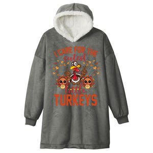 I Care For The Cutest Little Turkeys Thanksgiving Teacher Hooded Wearable Blanket