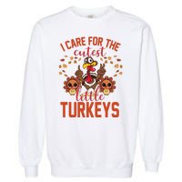 I Care For The Cutest Little Turkeys Thanksgiving Teacher Garment-Dyed Sweatshirt