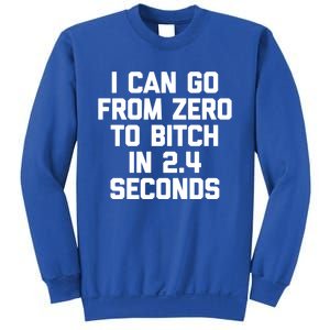 I Can Go From Zero To Bitch In 2 4 Seconds Funny 'S Great Gift Sweatshirt