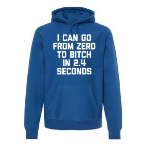 I Can Go From Zero To Bitch In 2 4 Seconds Funny 'S Great Gift Premium Hoodie