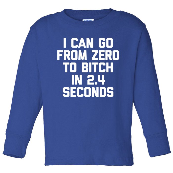 I Can Go From Zero To Bitch In 2 4 Seconds Funny 'S Great Gift Toddler Long Sleeve Shirt