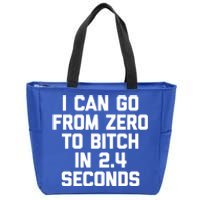 I Can Go From Zero To Bitch In 2 4 Seconds Funny 'S Great Gift Zip Tote Bag