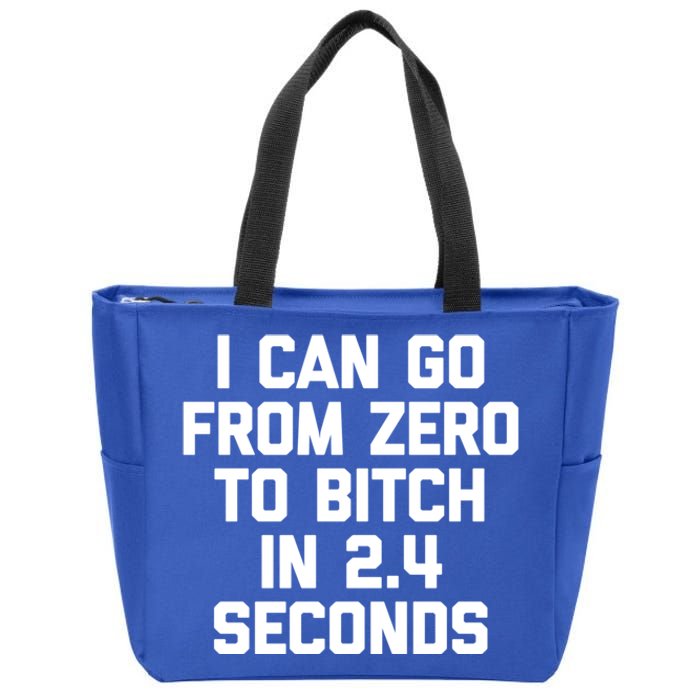 I Can Go From Zero To Bitch In 2 4 Seconds Funny 'S Great Gift Zip Tote Bag