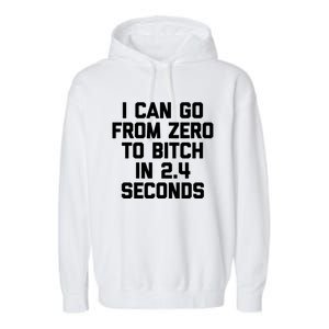 I Can Go From Zero To Bitch In 2 4 Seconds Funny 'S Great Gift Garment-Dyed Fleece Hoodie