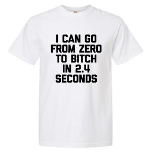 I Can Go From Zero To Bitch In 2 4 Seconds Funny 'S Great Gift Garment-Dyed Heavyweight T-Shirt