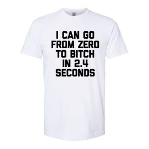 I Can Go From Zero To Bitch In 2 4 Seconds Funny 'S Great Gift Softstyle CVC T-Shirt