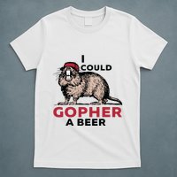 I Could Gopher A Beer T-Shirt