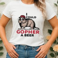 I Could Gopher A Beer Womens T-Shirt