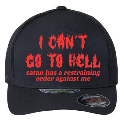 I Cant Go To Hell Satan Has A Restraining Order Against Me Flexfit Unipanel Trucker Cap