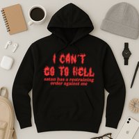 I Cant Go To Hell Satan Has A Restraining Order Against Me Hoodie