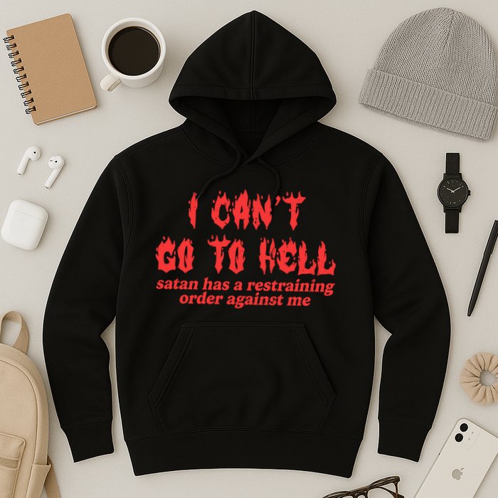 I Cant Go To Hell Satan Has A Restraining Order Against Me Hoodie