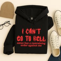 I Cant Go To Hell Satan Has A Restraining Order Against Me Hoodie