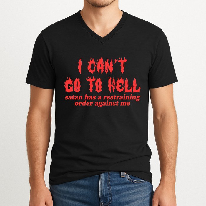I Cant Go To Hell Satan Has A Restraining Order Against Me V-Neck T-Shirt
