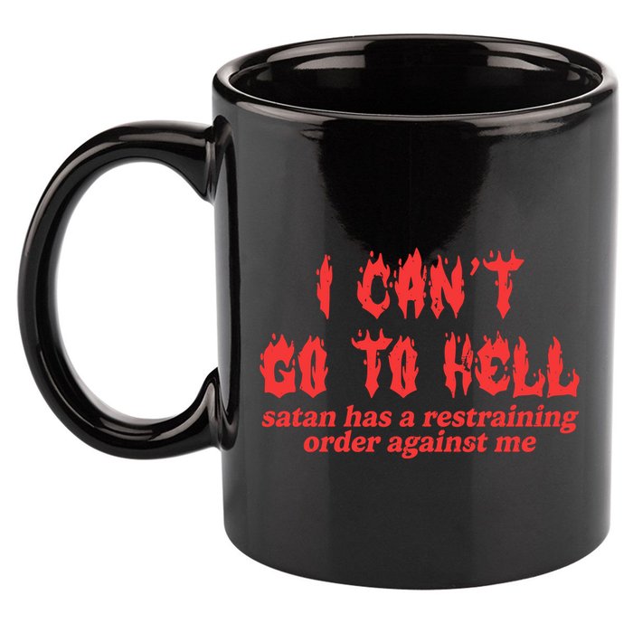 I Cant Go To Hell Satan Has A Restraining Order Against Me 11oz C Handle Ceramic Mug